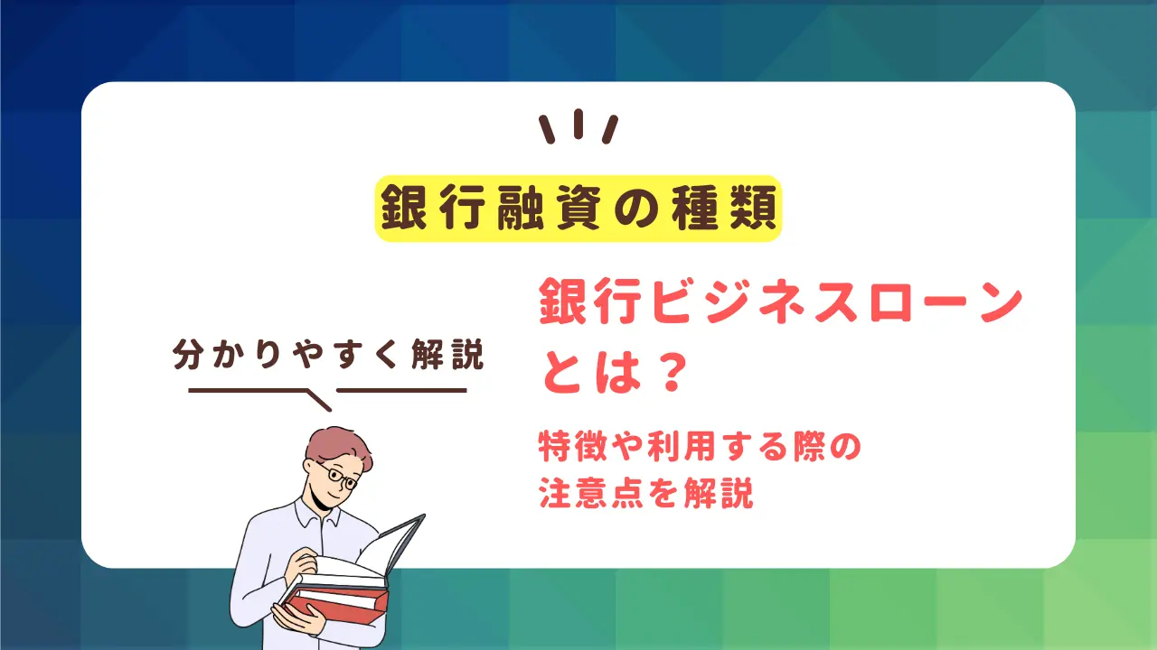 【銀行融資】銀行ビジネスローンとは？特徴や注意点を解説