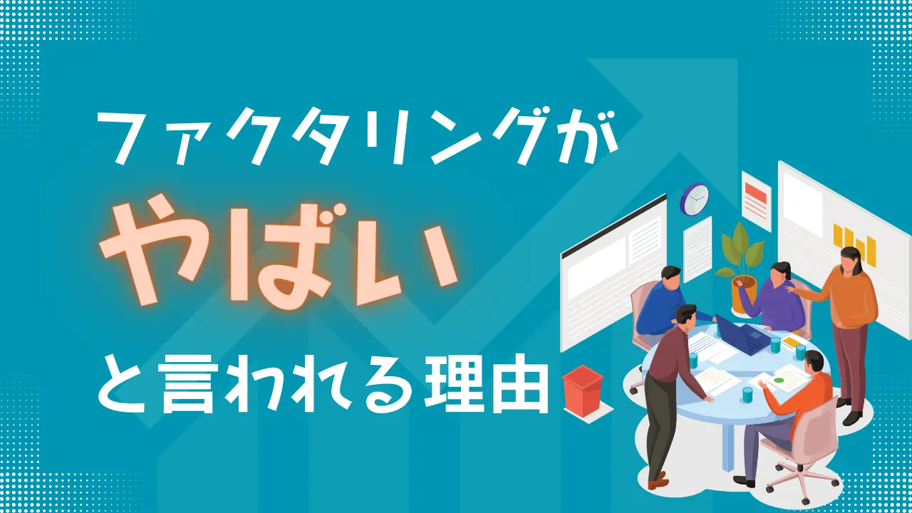 ファクタリングがやばいと言われる理由【注意すべき会社の特徴を解説】