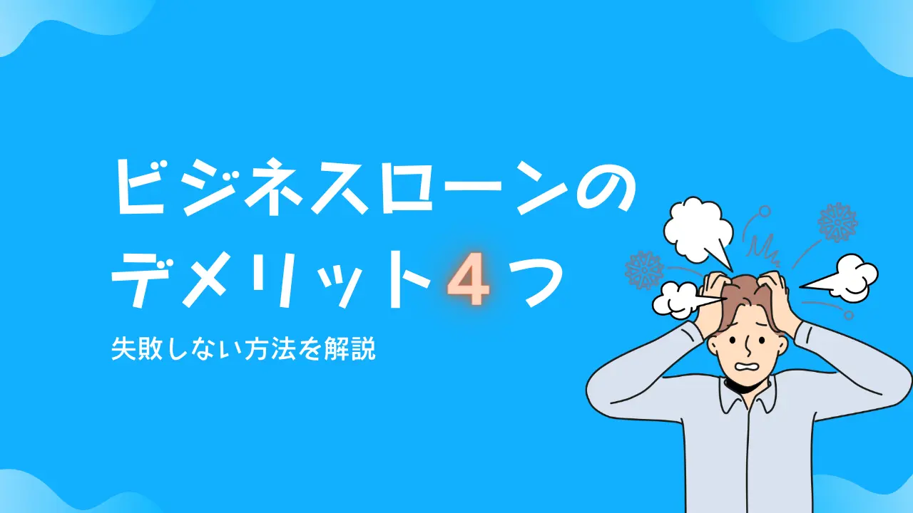 ビジネスローンのデメリット4つ【失敗しない方法を解説】